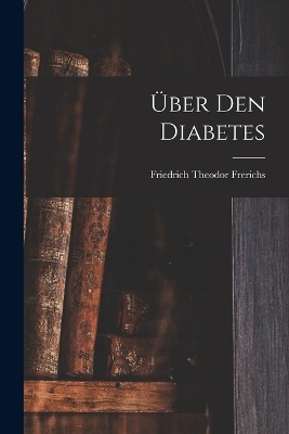 Über Den Diabetes - Friedrich Theodor Frerichs