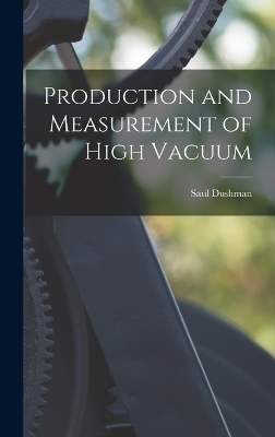 Production and Measurement of High Vacuum - Saul Dushman