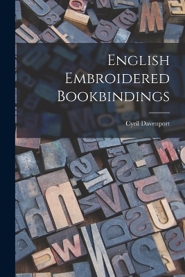 English Embroidered Bookbindings - Cyril Davenport