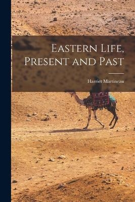 Eastern Life, Present and Past - Harriet Martineau