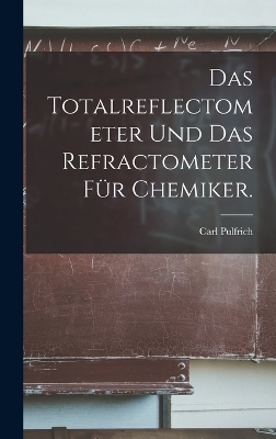 Das Totalreflectometer und das Refractometer für Chemiker.