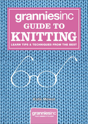 Grannies, Inc. Guide to Knitting -  Katie Mowat