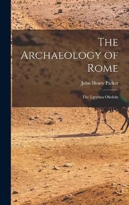 The Archaeology of Rome - John Henry Parker
