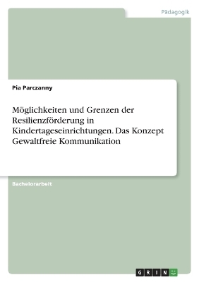 MÃ¶glichkeiten und Grenzen der ResilienzfÃ¶rderung in Kindertageseinrichtungen. Das Konzept Gewaltfreie Kommunikation