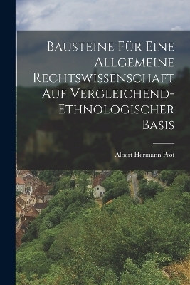 Bausteine f&uuml;r eine allgemeine Rechtswissenschaft auf vergleichend-ethnologischer Basis - Albert Hermann Post