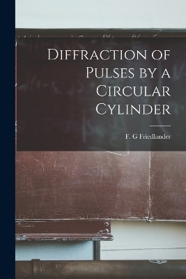 Diffraction of Pulses by a Circular Cylinder - F G Friedlander
