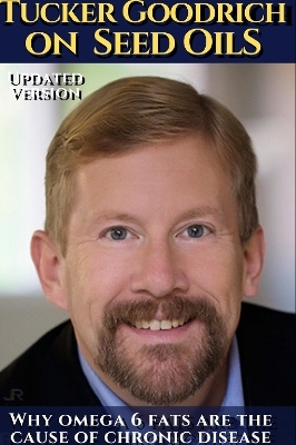 Tucker Goodrich on seed oils: Why Omega 6 fats are the cause of chronic disease.