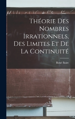 Th&eacute;orie Des Nombres Irrationnels, Des Limites Et De La Continuit&eacute; - Ren&eacute; Baire