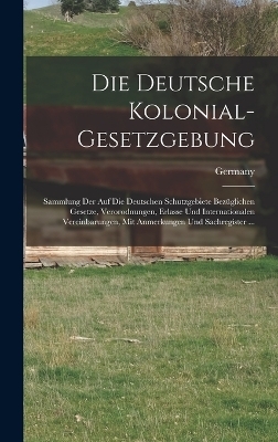Die Deutsche Kolonial-Gesetzgebung - 