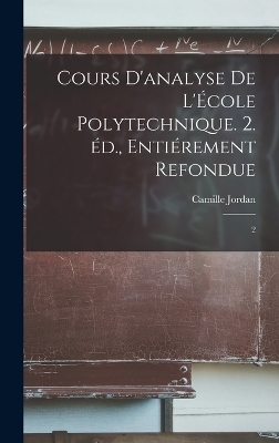 Cours d'analyse de l'École polytechnique. 2. éd., entiérement refondue