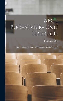 ABC-, Buchstabir- und Lesebuch - Benjamin Eby