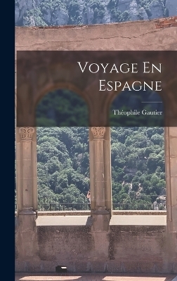 Voyage En Espagne - Th&eacute;ophile Gautier