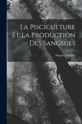 La Pisciculture Et La Production Des Sangsues - Auguste Jourdier