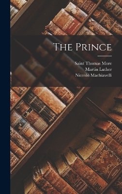 The Prince - Niccolò Machiavelli 1469-1527, 1483-1546 Martin Luther, Saint Thomas More