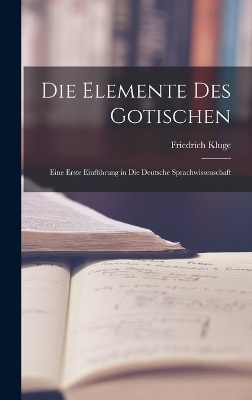 Die Elemente des Gotischen; eine erste Einführung in die deutsche Sprachwissenschaft