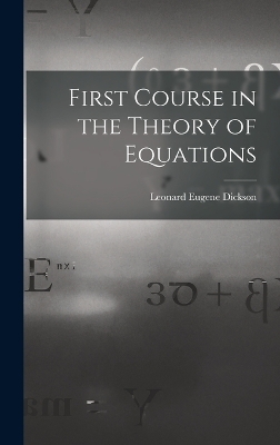 First Course in the Theory of Equations - Leonard Eugene Dickson
