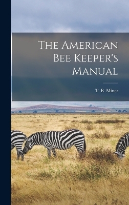 The American Bee Keeper's Manual