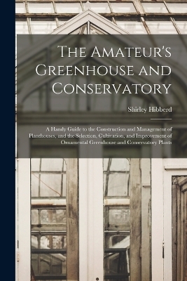 The Amateur's Greenhouse and Conservatory - Shirley Hibberd