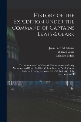 History of the Expedition Under the Command of Captains Lewis & Clark - John Bach McMaster, Meriwether Lewis, William Clark