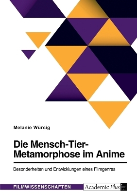 Die Mensch-Tier-Metamorphose im Anime. Besonderheiten und Entwicklungen eines Filmgenres - Melanie W&Atilde;&frac14;rsig
