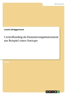 Crowdfunding als Finanzierungsinstrument am Beispiel eines Startups - Leonie Br&Atilde;&frac14;ggemann
