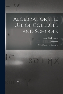 Algebra for the Use of Colleges and Schools - Isaac Todhunter