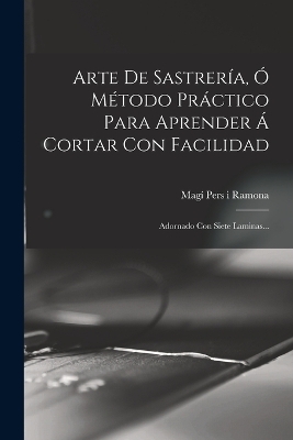 Arte De Sastrería, Ó Método Práctico Para Aprender Á Cortar Con Facilidad