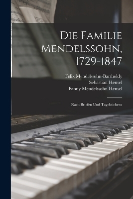 Die Familie Mendelssohn, 1729-1847 - Sebastian Hensel, Felix Mendelssohn-Bartholdy, Fanny Mendelssohn Hensel