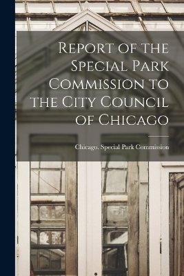 Report of the Special Park Commission to the City Council of Chicago - Chicago (Ill ) Special Commission