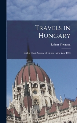 Travels in Hungary - Robert Townson