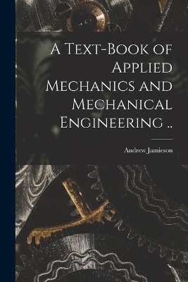 A Text-book of Applied Mechanics and Mechanical Engineering .. - Andrew Jamieson