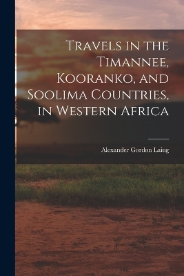 Travels in the Timannee, Kooranko, and Soolima Countries, in Western Africa