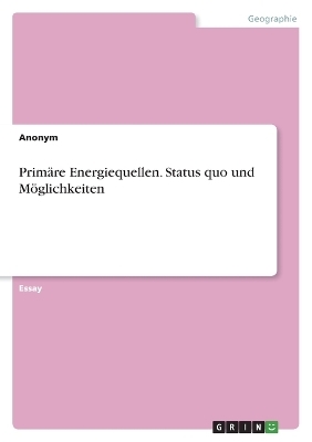 Prim&Atilde;&curren;re Energiequellen. Status quo und M&Atilde;&para;glichkeiten -  Anonymous