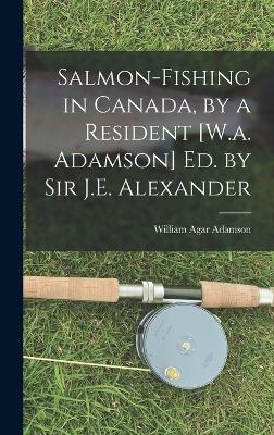 Salmon-Fishing in Canada, by a Resident [W.a. Adamson] Ed. by Sir J.E. Alexander - William Agar Adamson