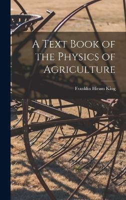 A Text Book of the Physics of Agriculture - Franklin Hiram King