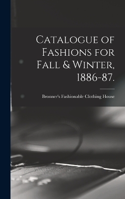 Catalogue of Fashions for Fall & Winter, 1886-87.