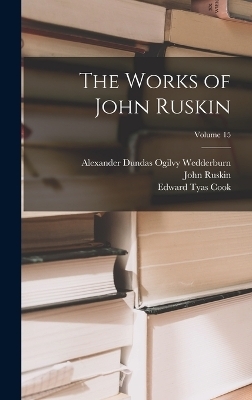 The Works of John Ruskin; Volume 15 - John Ruskin, Edward Tyas Cook, Alexander Dundas Ogilvy Wedderburn