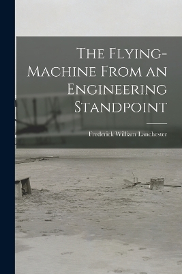 The Flying-Machine From an Engineering Standpoint - Frederick William Lanchester