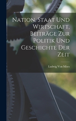 Nation, Staat Und Wirtschaft, Beitr&auml;ge Zur Politik Und Geschichte Der Zeit - 