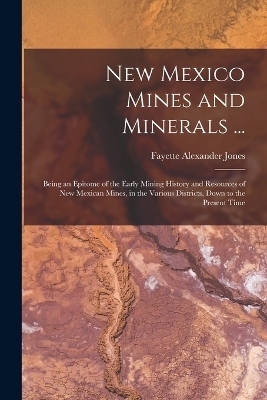 New Mexico Mines and Minerals ... - Fayette Alexander Jones