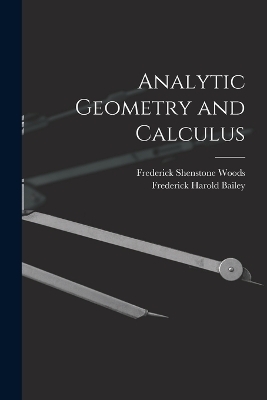 Analytic Geometry and Calculus - Frederick Harold Bailey, Frederick Shenstone Woods