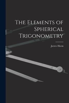 The Elements of Spherical Trigonometry - James Hann