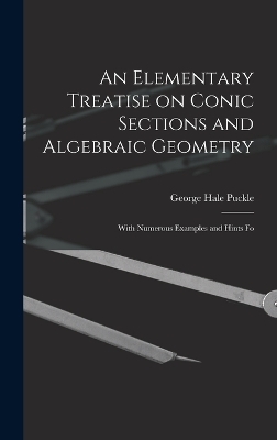 An Elementary Treatise on Conic Sections and Algebraic Geometry - George Hale Puckle
