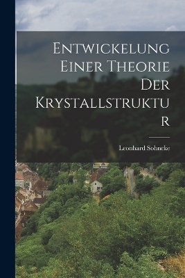 Entwickelung Einer Theorie Der Krystallstruktur - Leonhard Sohncke