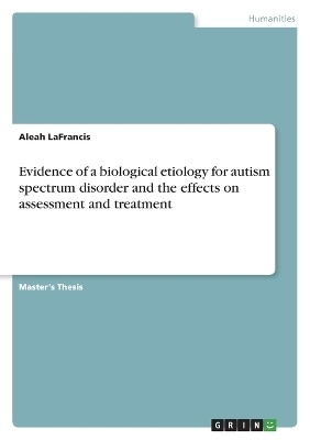 Evidence of a biological etiology for autism spectrum disorder and the effects on assessment and treatment