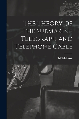 The Theory of the Submarine Telegraph and Telephone Cable