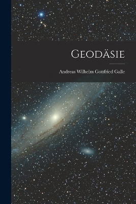 Geod&auml;sie - Andreas Wilhelm Gottfried Galle