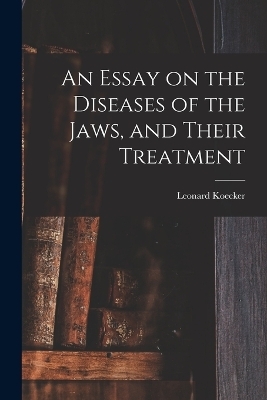 An Essay on the Diseases of the Jaws, and Their Treatment