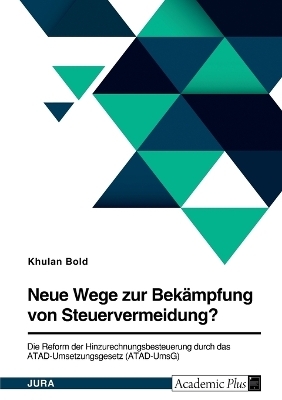 Neue Wege zur BekÃ¤mpfung von Steuervermeidung? Die Reform der Hinzurechnungsbesteuerung durch das ATAD-Umsetzungsgesetz (ATAD-UmsG)