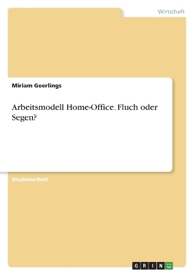 Arbeitsmodell Home-Office. Fluch oder Segen? - Miriam Geerlings